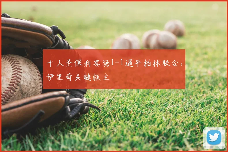 十人圣保利客场1-1逼平柏林联合,伊里奇关键救主